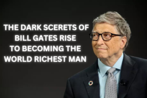 The Dark Secrets of Bill Gates Rise to Becoming the World Richest Man